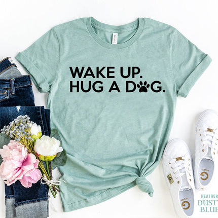 Wake Up Hug a Dog T-Shirt