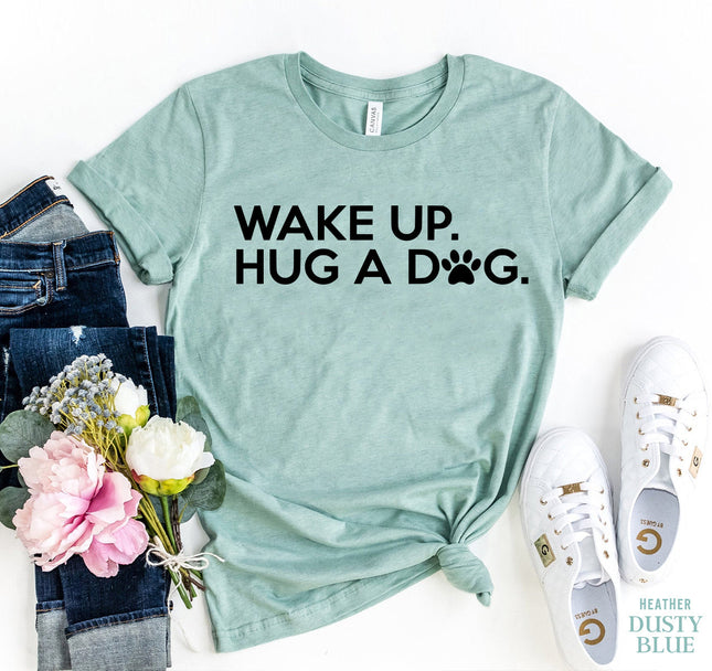 Wake Up Hug a Dog T-Shirt